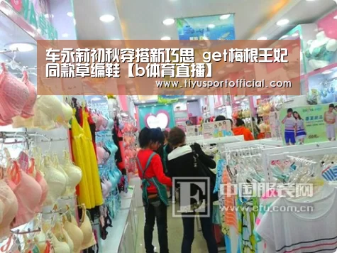 车永莉初秋穿搭新巧思 get梅根王妃同款草编鞋【b体育直播】(图1) b体育下载